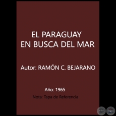 EL PARAGUAY EN BUSCA DEL MAR - EL PARAGUAY EN BUSCA DEL MAR - Autor: Gral. Bgda. RAMN C. BEJARANO - Ao 1965
